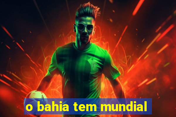 o bahia tem mundial